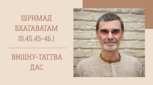 12.03.26 (8:15) - Шримад Бхагаватам 10.45.45-46.1 - Е.М. Вишну-Таттва дас