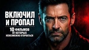 ВКЛЮЧИЛ — И ПРОПАЛ 10 ФИЛЬМОВ ОТ КОТОРЫХ НЕВОЗМОЖНО ОТОРВАТЬСЯ
