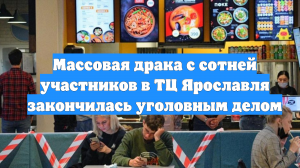 Массовая драка с сотней участников в ТЦ Ярославля закончилась уголовным делом