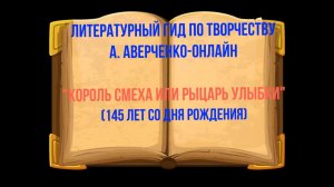 Литературный гид по творчеству А.Аверченко-онлайн "Король смеха или рыцарь улыбки"