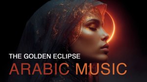 Arabic Epic music - The Golden Eclipse