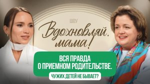 Вся правда о приемном родительстве. Чужих детей не бывает?