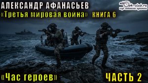 06.02 Александр Афанасьев "Третья мировая война" (книга 6) "Час героев" (часть 2)