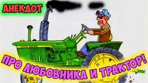 Анекдот про любовника и трактор.