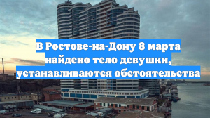 В Ростове-на-Дону 8 марта найдено тело девушки, устанавливаются обстоятельства