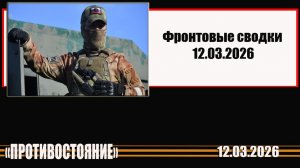 Последние фронтовые сводки СВО от 12. 03. 2026