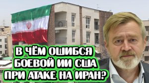 В чём ошибся боевой ИИ США при атаке на Иран