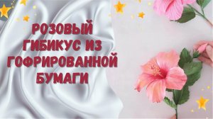 Цветы из гофрированной бумаги: Розовый гибискус
