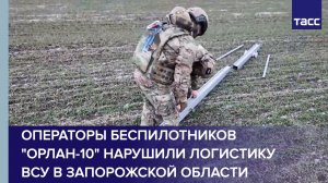 Операторы беспилотников "Орлан-10" нарушили логистику ВСУ в Запорожской области