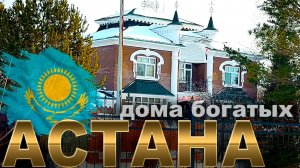 ДОМА ХАНОВ - ОЧЕНЬ БОГАТЫХ  В АСТАНЕ! город АСТАНА КАЗАХСТАН СЕГОДНЯ