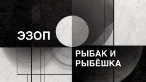 ЭЗОП. Басня «РЫБАК И РЫБЁШКА».