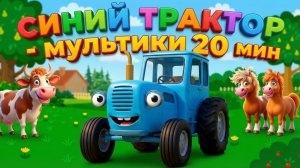 СИНИЙ ТРАКТОР ЕДЕТ ПО ПОЛЯМ - СБОРНИК ЛЮБИМЫХ ПЕСЕНОК И МУЛЬТИКОВ - МУЛЬТИКИ ДЕТЯМ И МАЛЫШАМ