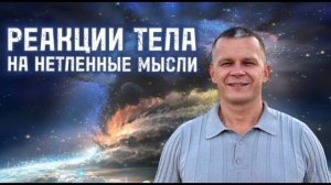 РЕАКЦИИ ТЕЛА НА НЕТЛЕННЫЕ МЫСЛИ. Андрей Яковишин @Nebesnaya_civilizacia