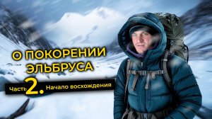 О ВОСХОЖДЕНИИ НА ВЕРШИНУ ЭЛЬБРУСА / ЧАСТЬ 2. НАЧАЛО ВОСХОЖДЕНИЯ