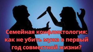 Семейная конфликтология: как не убить мужа в первый год совместной жизни?