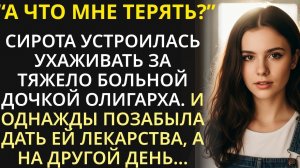 Сирота пошла сиделкой к тяжело больной дочери миллионера, но однажды забыла дать ей лекарства