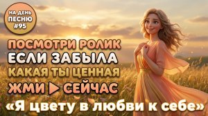 НА ДЕНЬ ПЕСНЮ #95 | Нежная ПЕСНЯ-АФФИРМАЦИЯ на любовь к себе | «Я цвету в любви к себе»