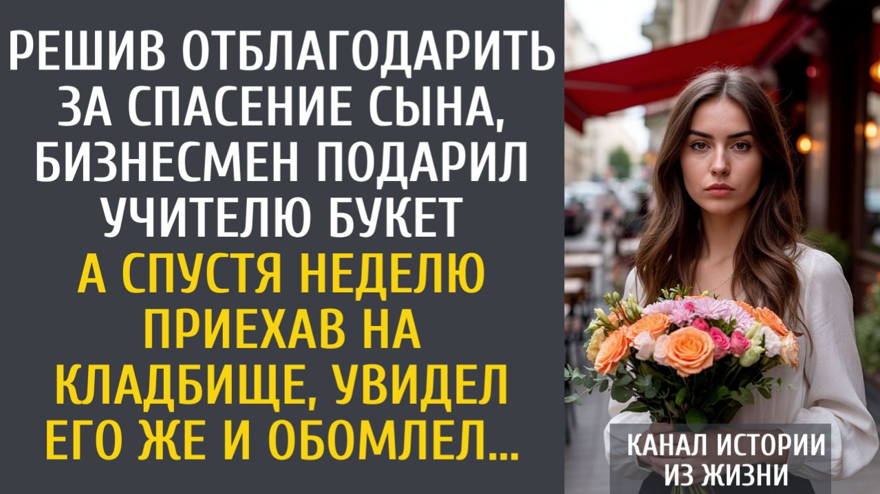 истории из жизни Решив отблагодарить за спасение сына, бизнесмен подарил учителю букет… А приехав…