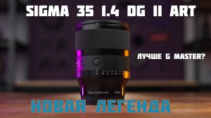 Обзор объектива Sigma 35mm f⧸1.4 DG II Art-новая легенда
