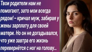 Истории для Вас/Твои родители нам не помогают, зато мои всегда рядом!–кричал муж, забирая у жены...