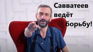 Савватеев ведёт борьбу!
