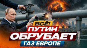 ВСЁ! Путин ОБРУБАЕТ газ Европе. Что будет дальше?