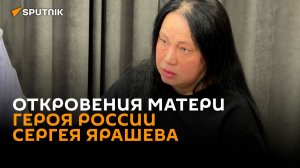 «68 дней обороны в одиночку»: мать Героя России Ярашева рассказала о подвиге сына