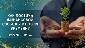 Как достичь финансовой свободы в Новом Времени? Фрагмент курса по Трансерфингу "Денежный сезон"