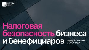 Вебинар Maxima Legal «Налоговая безопасность бизнеса и бенефициаров», март 2026