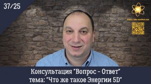 "Что же такое Энергии 5D" Консультация "Вопрос - Ответ" 37/25