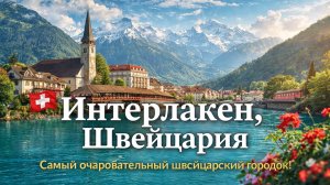🇨🇭 Интерлакен , Швейцария - Самый очаровательный швейцарский городок!