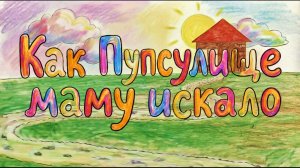 Как Пупсулище маму искало. Автор Зубова Марина и Лили.