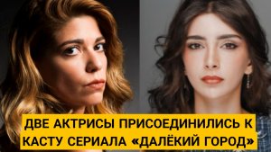 ИЗМЕНЕНИЯ В КАСТЕ СЕРИАЛА «ДАЛЁКИЙ ГОРОД»