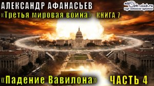 07.04 Александр Афанасьев "Третья мировая война" (книга 7) "Падение Вавилона" (часть 4)