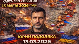 СВО новости карта СВО, события 13 марта 2026 года, бои с ВСУ.Юрий Подоляка 13.03.2026