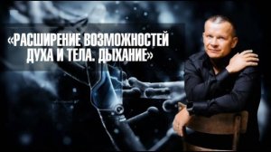 РАСШИРЕНИЕ ВОЗМОЖНОСТЕЙ ДУХА И ТЕЛА. ДЫХАНИЕ. Андрей Яковишин @Nebesnaya_civilizacia @in_heaven