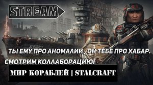 ТЫ ЕМУ ПРО АНОМАЛИИ, ОН ТЕБЕ ПРО ХАБАР! МИР КОРАБЛЕЙ | STALCRAFT! VKPLAY TWITCH RUTUBE YOUTUBE