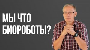 Мы что биороботы? Валентин Ковалев