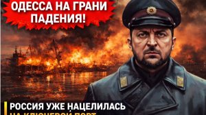 ⚡️ОДЕССА НА ГРАНИ ПАДЕНИЯ! РОССИЯ УЖЕ НАЦЕЛИЛАСЬ НА КЛЮЧЕВОЙ ПОРТ УКРАИНЫ — ЗАПАД В ПАНИКЕ