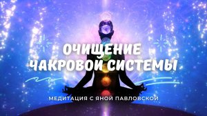 Медитация на очищение чакровой системы | Яна Павловская