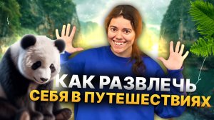 КАК РАЗВЛЕЧЬ СЕБЯ В ПУТЕШЕСТВИЯХ