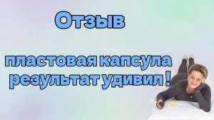 Отзыв. Пластовая капсула, результат удивил! Светлодар.
