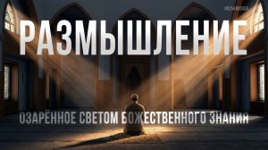 РАЗМЫШЛЕНИЕ, ОЗАРЕННОЕ СВЕТОМ БОЖЕСТВЕННОГО ЗНАНИЯ