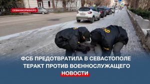 ФСБ предотвратила в Севастополе теракт против высокопоставленного военнослужащего