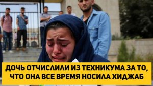 Дочь отчислили из техникума за то, что она все время носила хиджаб