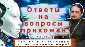 Часть 3. Как жить христианам в современном мире?