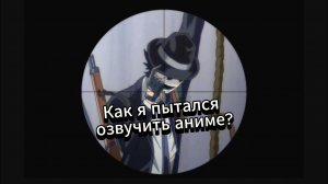 Пробую себя в озвучке аниме моментов