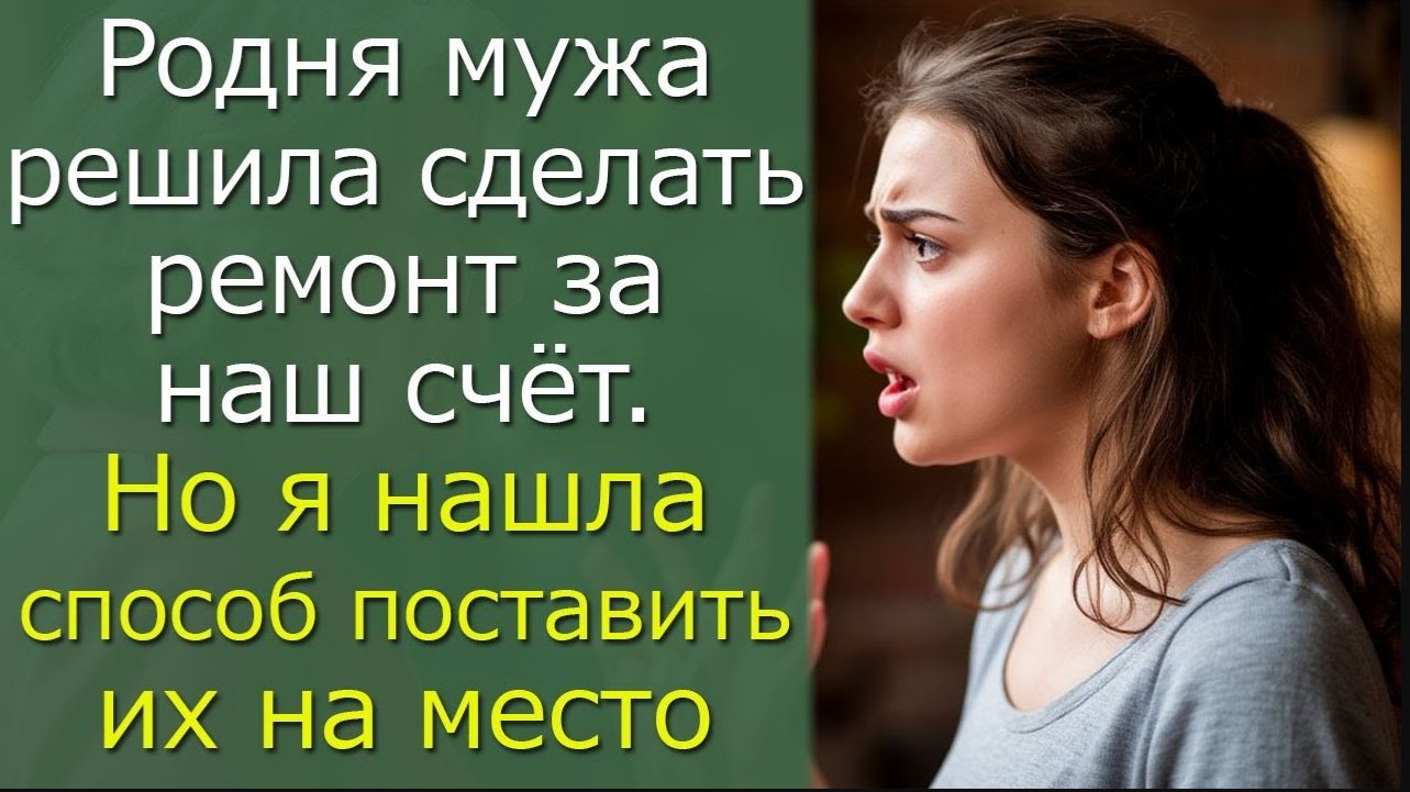 Родня мужа решила сделать ремонт за наш счёт. Но я нашла способ поставить их на место