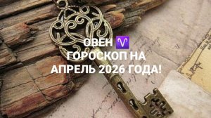 ОВЕН!♈ ГОРОСКОП НА АПРЕЛЬ 2026 ГОДА!🍀