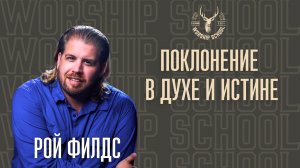 Рой Филдс "Поклонение в Духе и истине" / УРОКИ / WORSHIP SCHOOL 2024 / Краеугольный камень / НСК